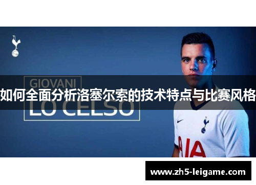 如何全面分析洛塞尔索的技术特点与比赛风格